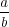 a-
 b