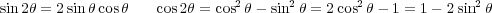sin 2θ = 2sinθcosθ   cos2θ = cos2θ- sin2 θ = 2cos2θ- 1 = 1- 2sin2θ
