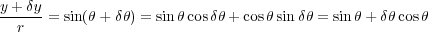 y-+-δy= sin(θ + δθ) = sinθ cosδθ + cosθsin δθ = sin θ+ δθcosθ
  r
