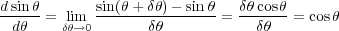 dsin-θ       sin(θ+-δθ)--sin-θ   δθcosθ
 dθ   = lδθim→0       δθ       =    δθ  = cosθ
