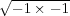   --------
√ - 1 × - 1
